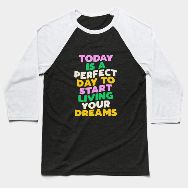 Today is a Perfect Day to Start Living Your Dreams in Blue Pink Green and Yellow Baseball T-Shirt by MotivatedType